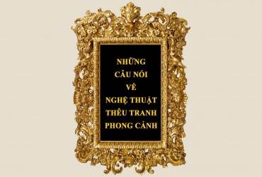 NHỮNG CÂU NÓI VỀ NGHỆ THUẬT THÊU TRANH PHONG CẢNH